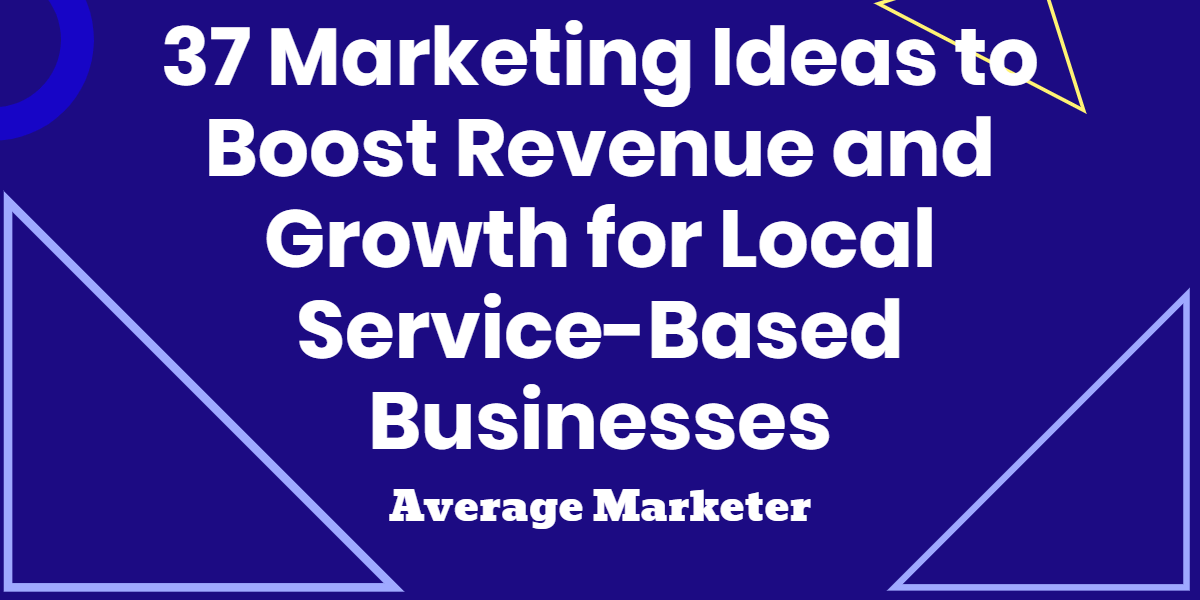 37 Marketing Ideas to Boost Revenue for Local ServiceBased Businesses